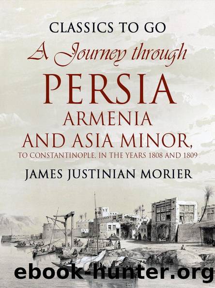 A Journey through Persia, Armenia, and Asia Minor, to Constantinople, in the Years 1808 and 1809 by James Justinian Morier