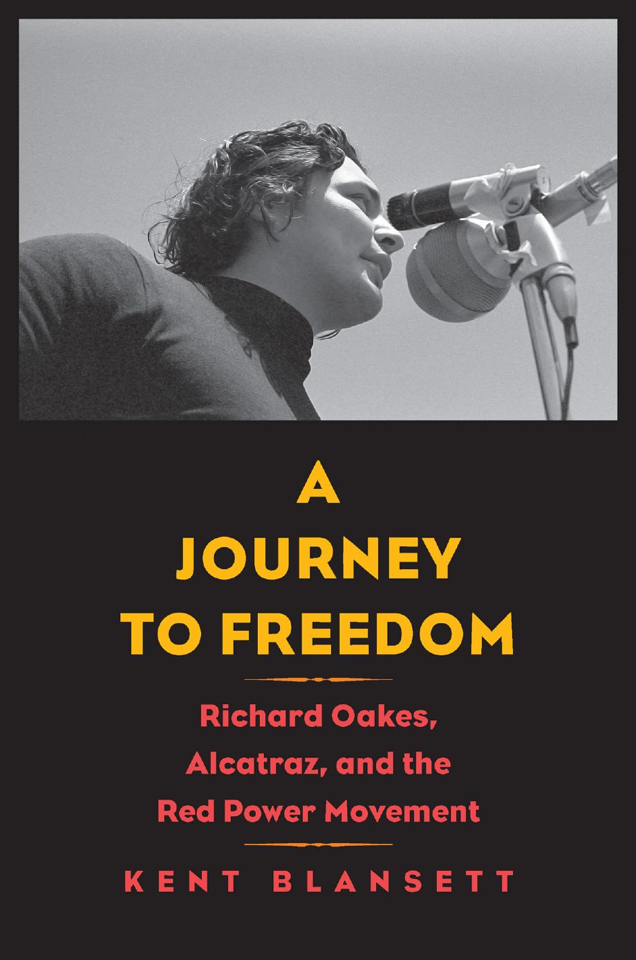 A Journey to Freedom : Richard Oakes, Alcatraz, and the Red Power Movement by Kent Blansett