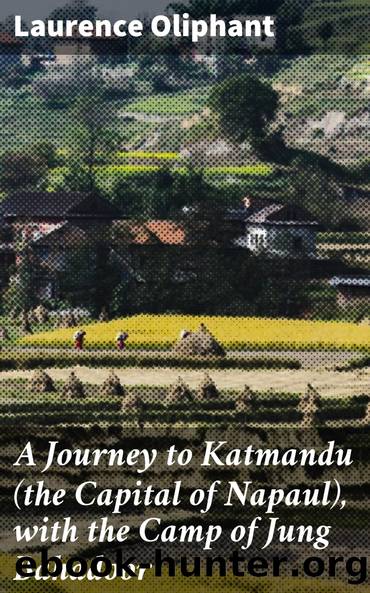 A Journey to Katmandu (the Capital of Napaul), with the Camp of Jung Bahadoor by Laurence Oliphant