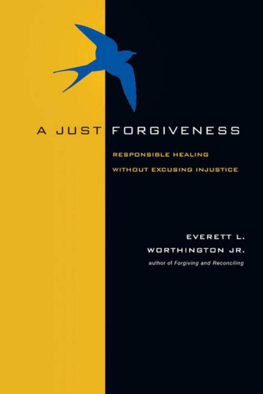 A Just Forgiveness : Responsible Healing Without Excusing Injustice by Jr. Everett L. Worthington