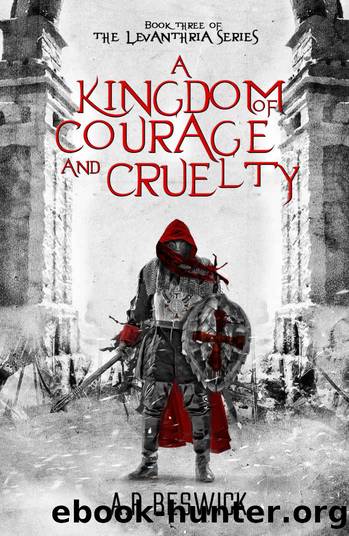 A Kingdom Of Courage And Cruelty (The Levanthria Series Book 3) by A.P Beswick