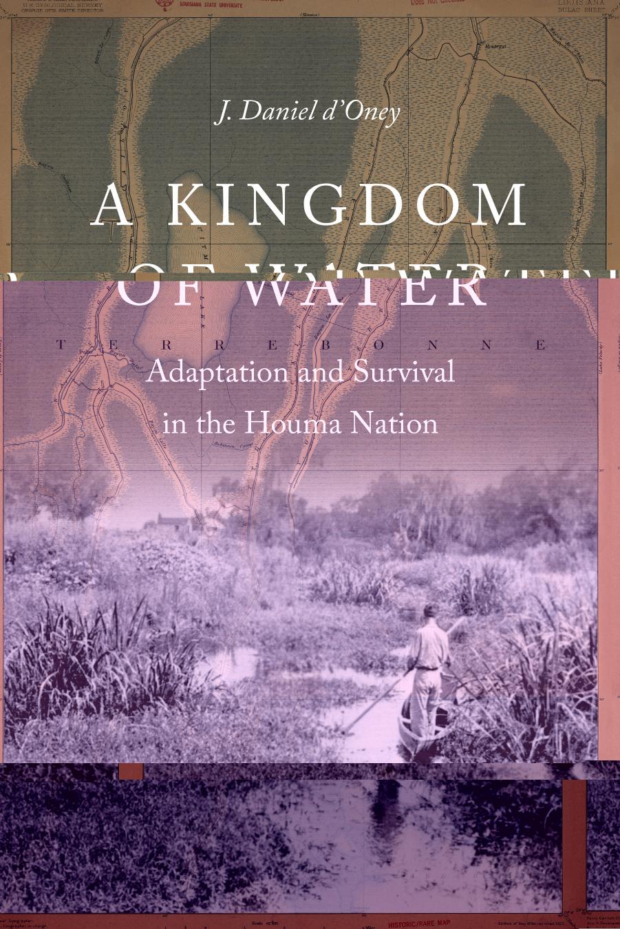 A Kingdom of Water: Adaptation and Survival in the Houma Nation by J. Daniel d'Oney