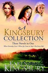 A Kingsbury Collection: Where Yesterday Lives  When Joy Came to Stay  on Every Side by Kingsbury Karen