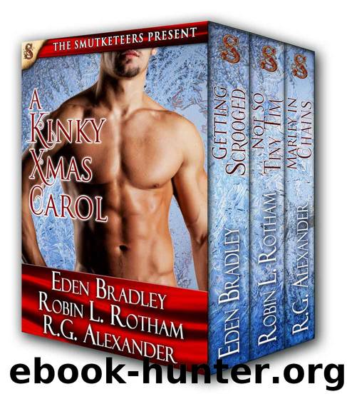 A Kinky X-mas Carol (3 Hot Holiday Menage Romances from 3 Bestselling Authors!) by Eden Bradley & Robin L. Rotham & RG Alexander