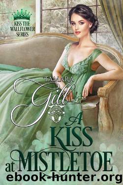 A Kiss at Mistletoe (Kiss the Wallflower Book 2) by Tamara Gill