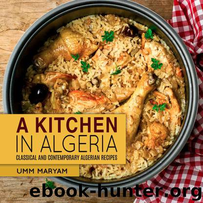 A Kitchen in Algeria: Classical and Contemporary Algerian Recipes (Algerian Recipes, Algerian Cookbook, Algerian Cooking, Algerian Food, African Cookbook, African Recipes Book 1) by Maryam Umm