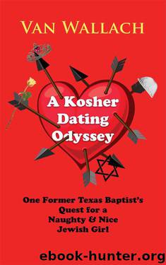 A Kosher Dating Odyssey: One Former Texas Baptist's Quest for a Naughty & Nice Jewish Girl by van Wallach