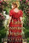 A Lady's Mysterious Origin by Bridget Barton