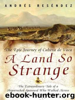 A Land So Strange: The Epic Journey of Cabeza de Vaca by Andre Resendez