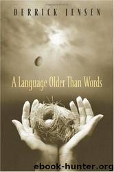 A Language Older Than Words by Derrick Jensen
