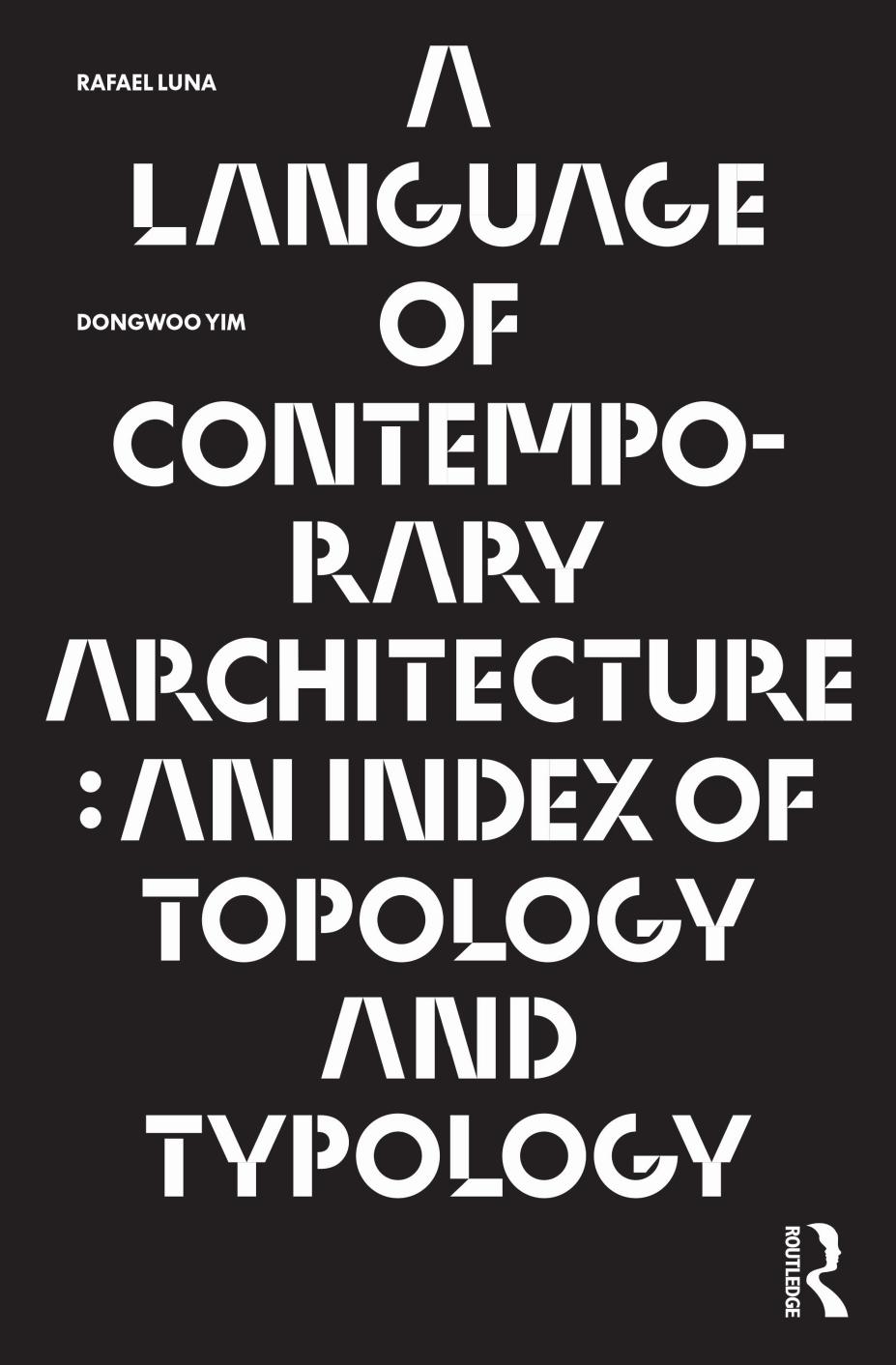 A Language of Contemporary Architecture: An Index of Topology and Typology by Rafael Luna Dongwoo Yim