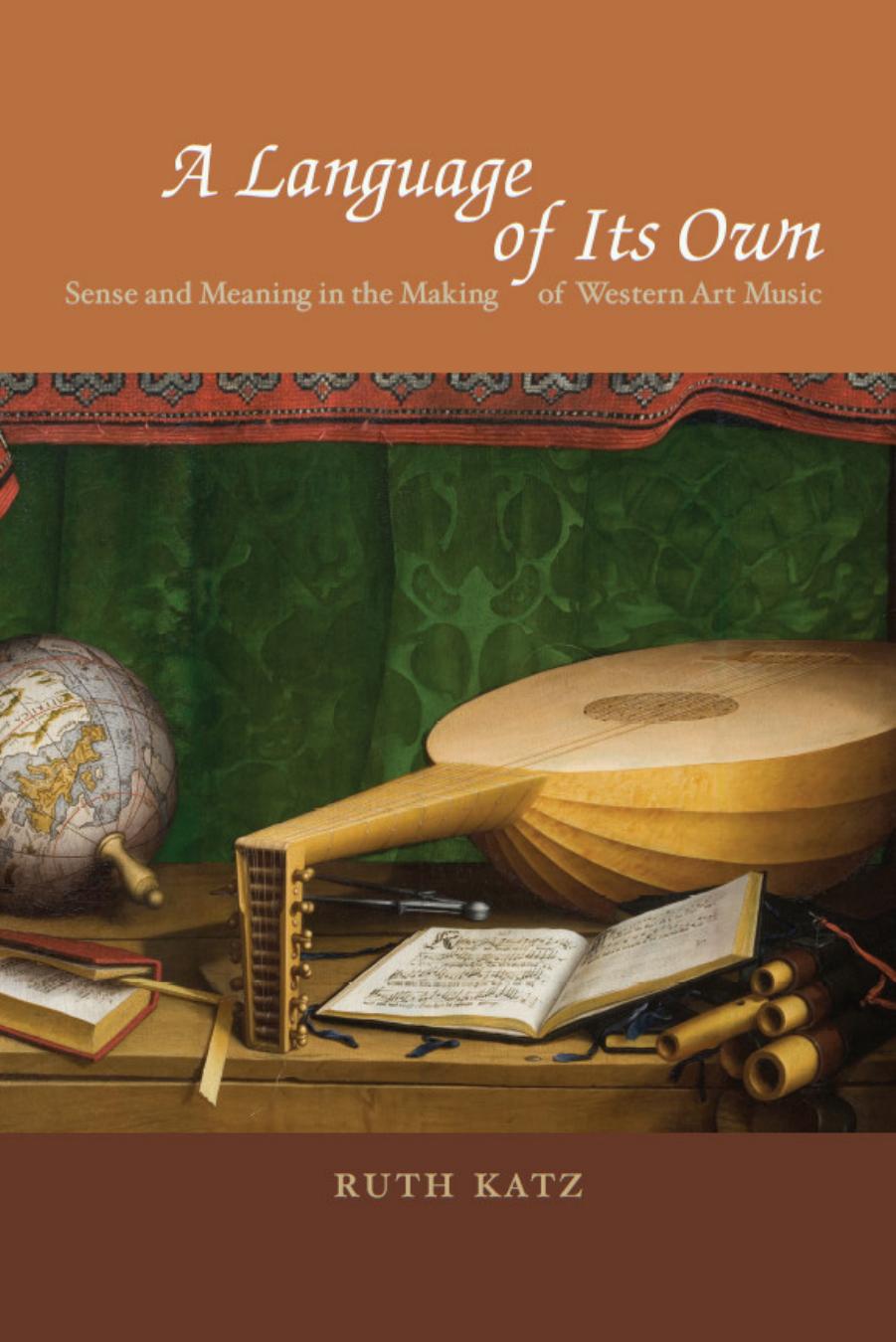 A Language of Its Own: Sense and Meaning in the Making of Western Art Music by Ruth Katz