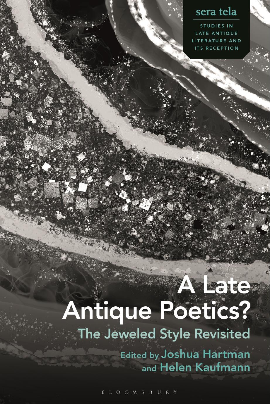 A Late Antique Poetics?: The Jeweled Style Revisited by Joshua Hartman Helen Kaufmann