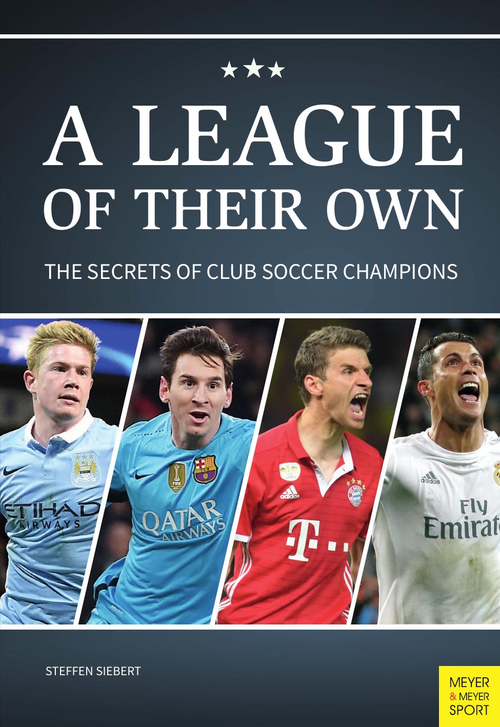 A League of Their Own: The Secrets of Club Soccer Champions by Steffen Siebert