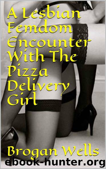 A Lesbian Femdom Encounter With The Pizza Delivery Girl by Brogan Wells