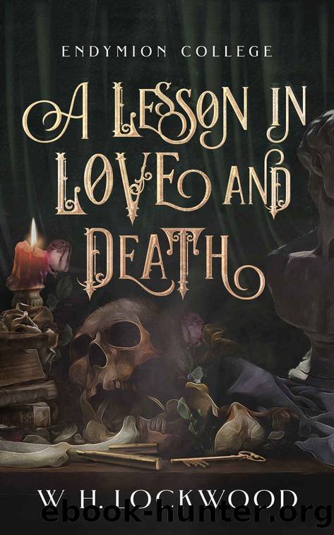 A Lesson in Love and Death: A Darkly Humorous, Slow Burn, Dark Academia Gothic Romance (Endymion College Book 1) by W. H. Lockwood