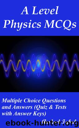 A Level Physics MCQs: Multiple Choice Questions and Answers (Quiz & Tests with Answer Keys) by Arshad Iqbal