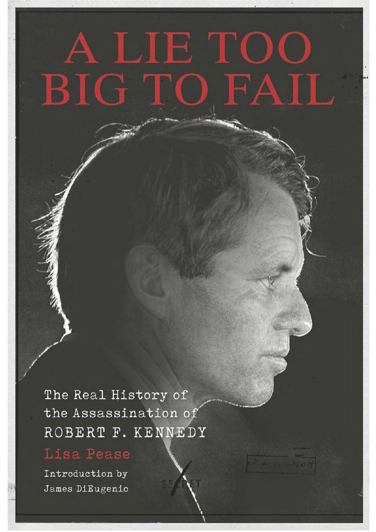 A Lie Too Big to Fail: The Real History of the Assassination of Robert F. Kennedy by LIsa Pease