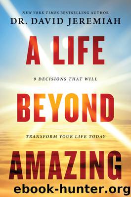 A Life Beyond Amazing: 9 Decisions That Will Transform Your Life Today by David Jeremiah