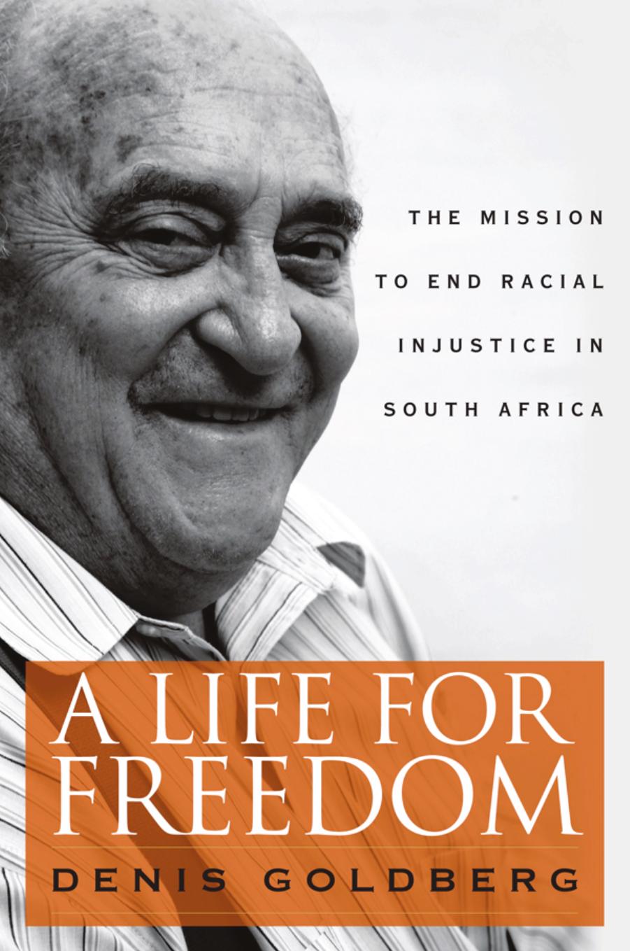 A Life for Freedom: The Mission to End Racial Injustice in South Africa by Denis Goldberg