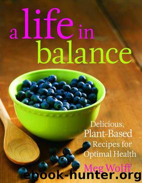 A Life in Balance: Delicious Plant-Based Recipes For Optimal Health by Wolff Meg