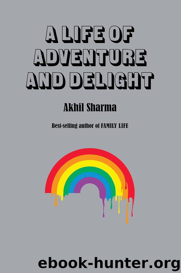 A Life of Adventure and Delight by Akhil Sharma