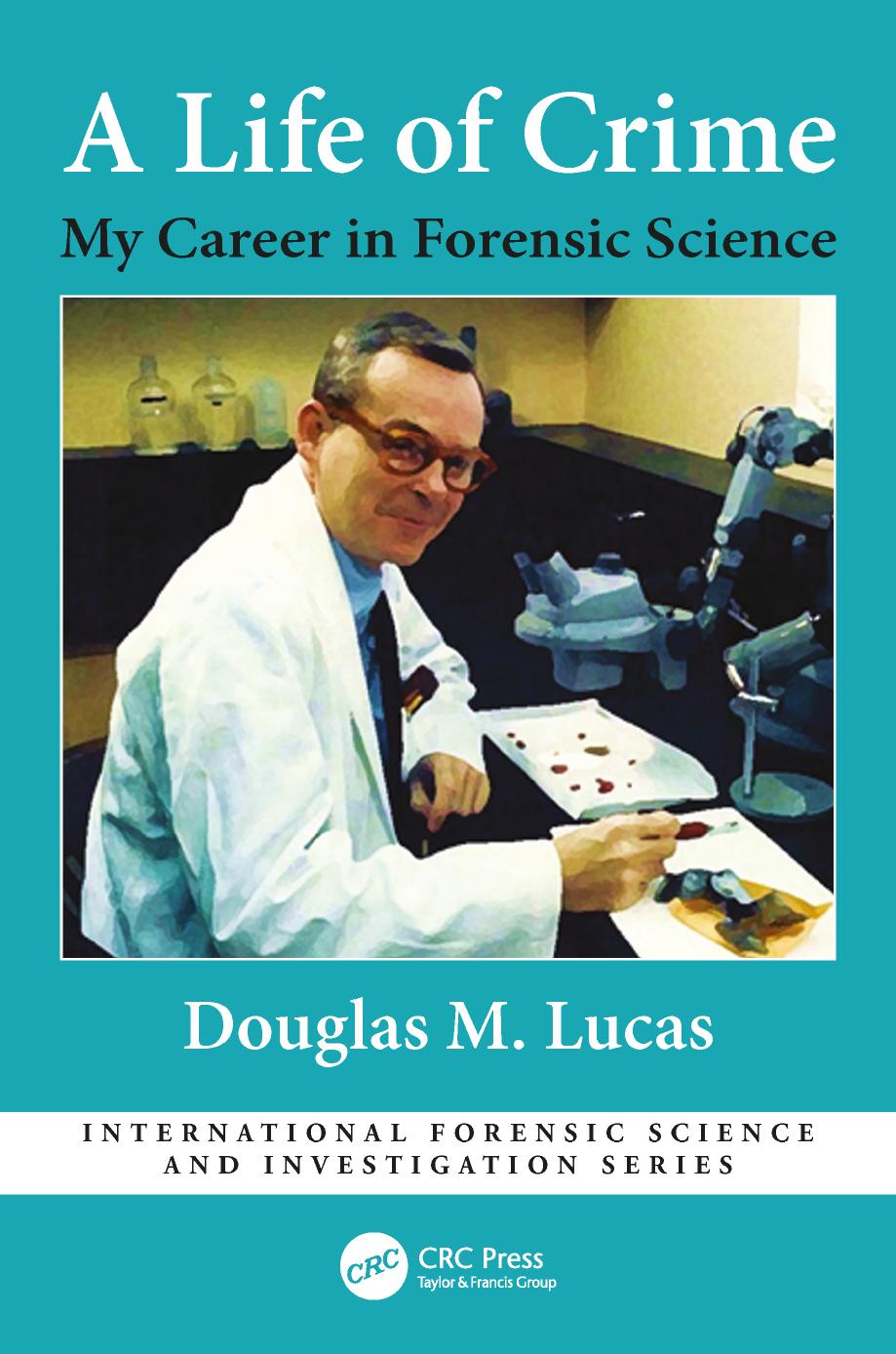 A Life of Crime: My Career in Forensic Science by Douglas M. Lucas