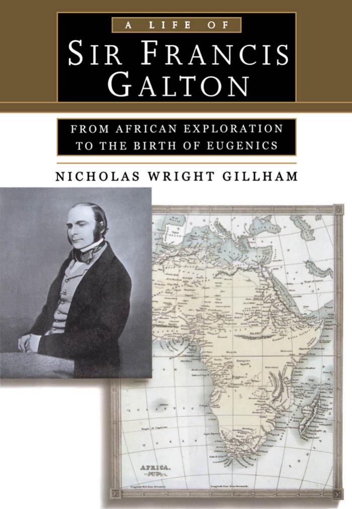 A Life of Sir Francis Galton: From African Exploration to the Birth of Eugenics by Nicholas Wright Gillham