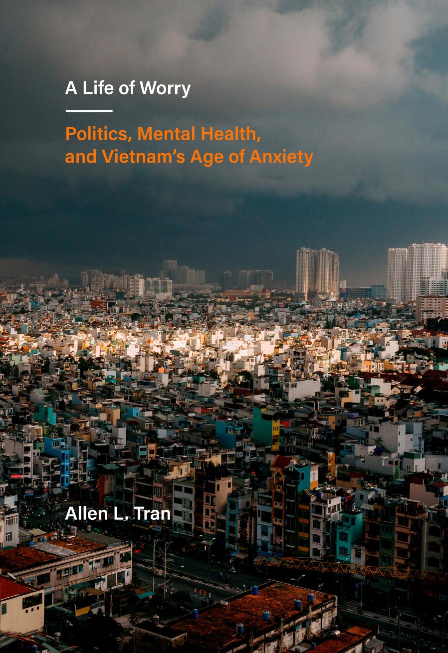 A Life of Worry: Politics, Mental Health, and Vietnamâs Age of Anxiety by Allen L Tran