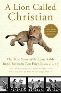A Lion Called Christian: The True Story of the Remarkable Bond Between Two Friends and a Lion by Anthony Bourke; John Rendall; George Adamson