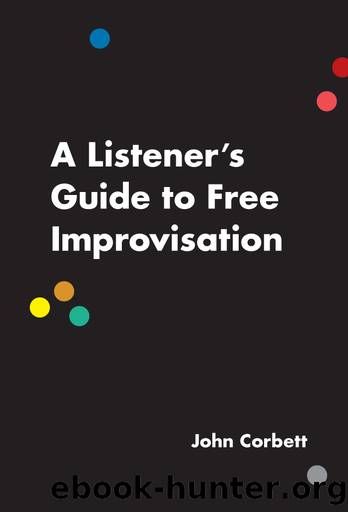 A Listener's Guide to Free Improvisation by John Corbett
