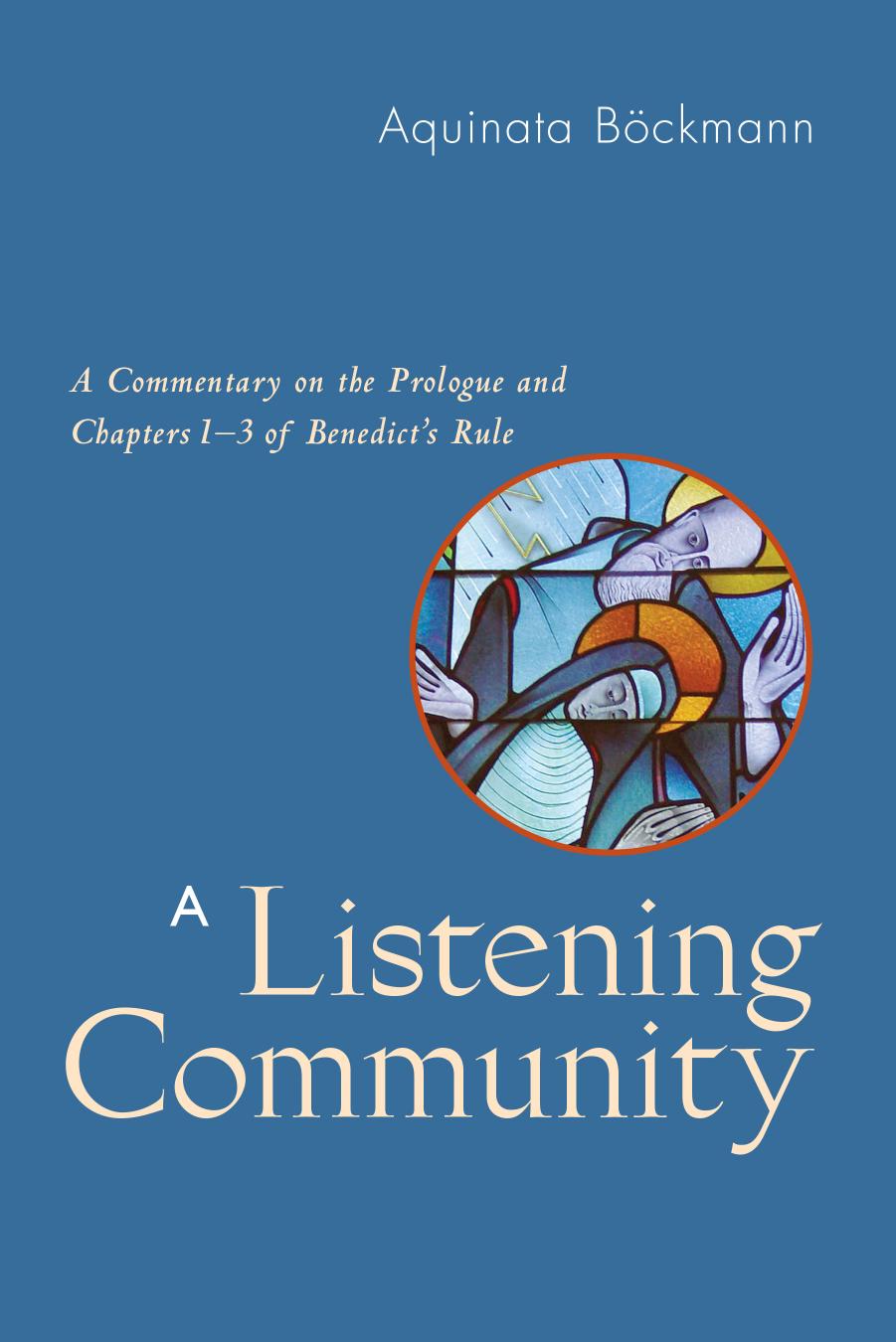 A Listening Community: A Commentary on the Prologue and Chapters 1-3 of Benedict's Rule by Sr. Aquinata BöckmannTranslated by Matilda Handl & Marianne BurkhardEdited by Marianne Burkhard