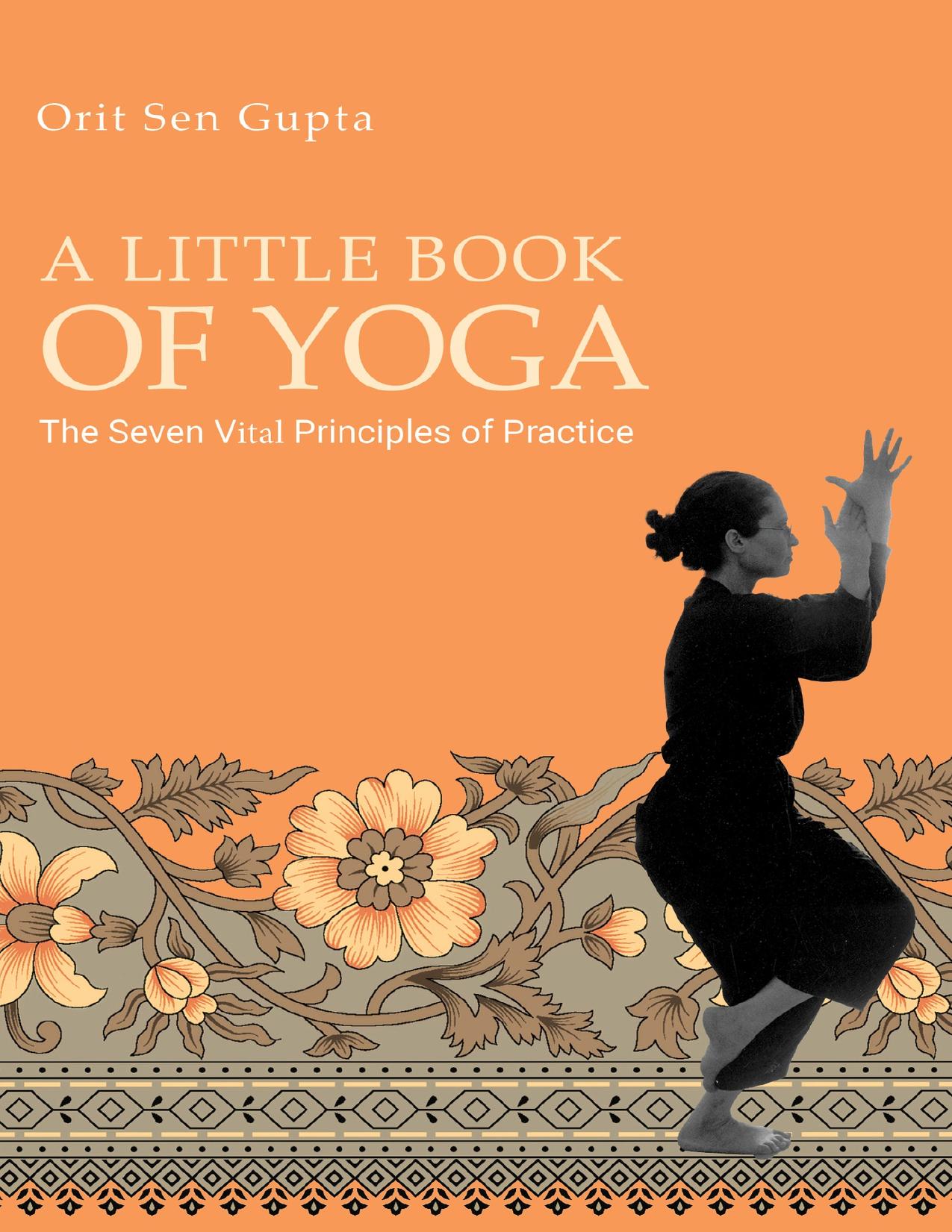 A Little Book of Yoga: The seven vital principles of practice by Sen Gupta Orit