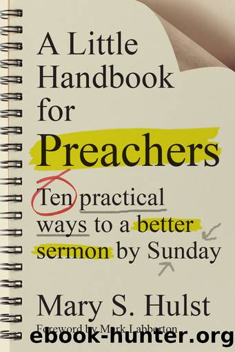 A Little Handbook for Preachers: Ten Practical Ways to a Better Sermon by Sunday by Mary S. Hulst