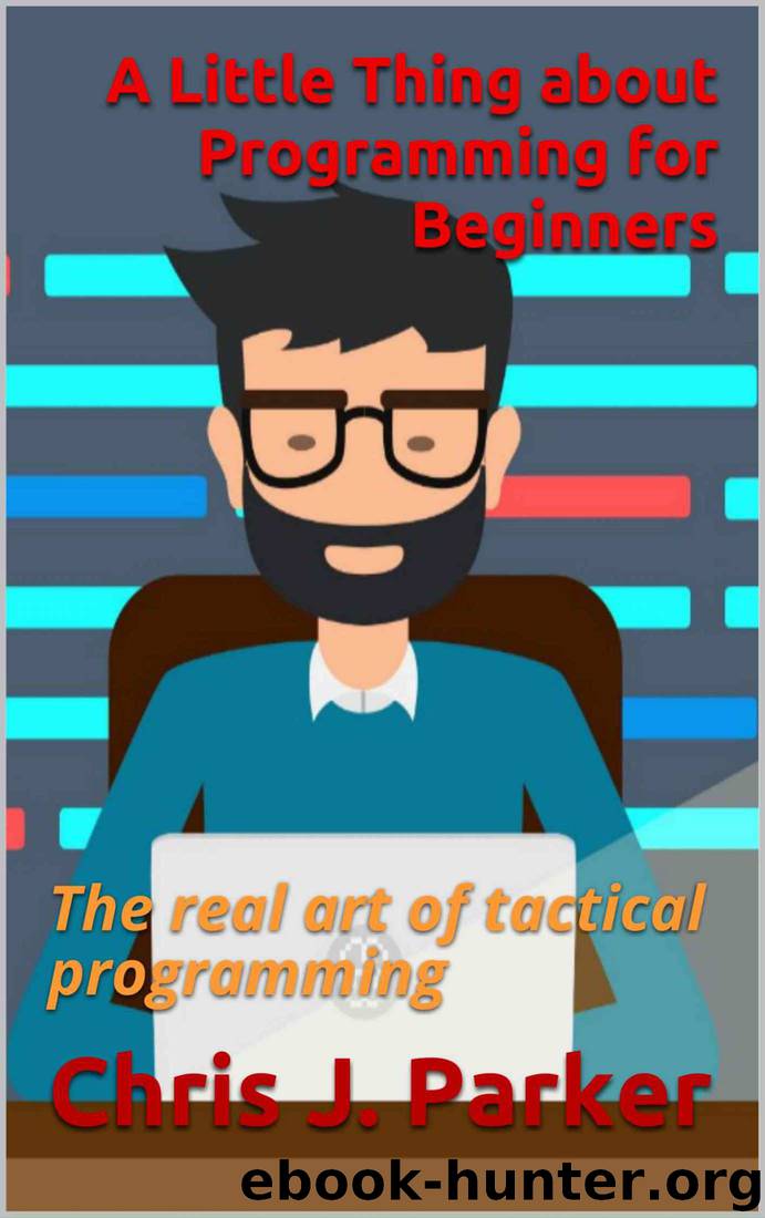 A Little Thing about Programming for Beginners: The real art of tactical programming by Chris J. Parker
