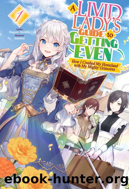 A Livid Lady's Guide to Getting Even: How I Crushed My Homeland with My Mighty Grimoires Volume 1 [Complete] by Hagure Metabo