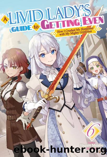 A Livid Lady's Guide to Getting Even: How I Crushed My Homeland with My Mighty Grimoires Volume 6 [Complete] by Hagure Metabo