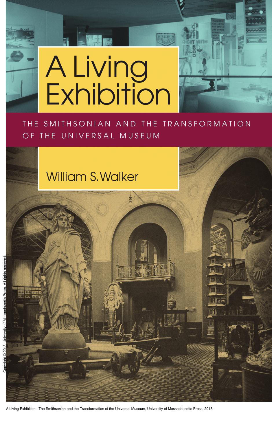 A Living Exhibition: The Smithsonian and the Transformation of the Universal Museum by William S. Walker