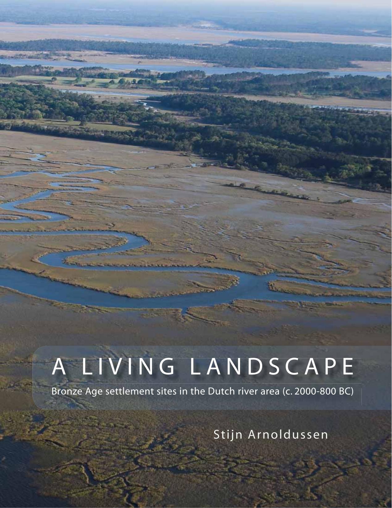 A Living Landscape: Bronze Age settlement sites in the Dutch river area (c. 2000-800 BC) by Stijn Arnoldussen