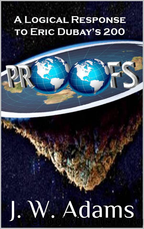 A Logical Response to Eric Dubay's 200 Proofs by Adams J. W
