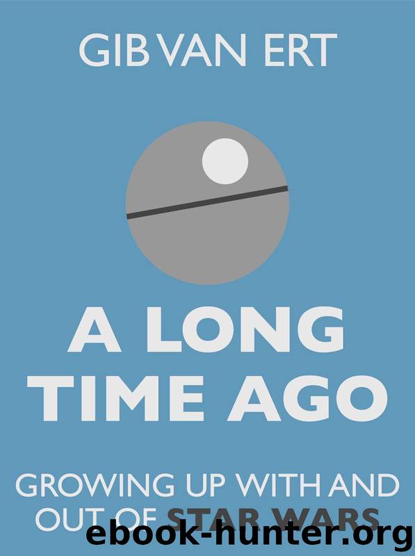 A Long Time Ago: Growing Up With And Out Of Star Wars by Gib van Ert
