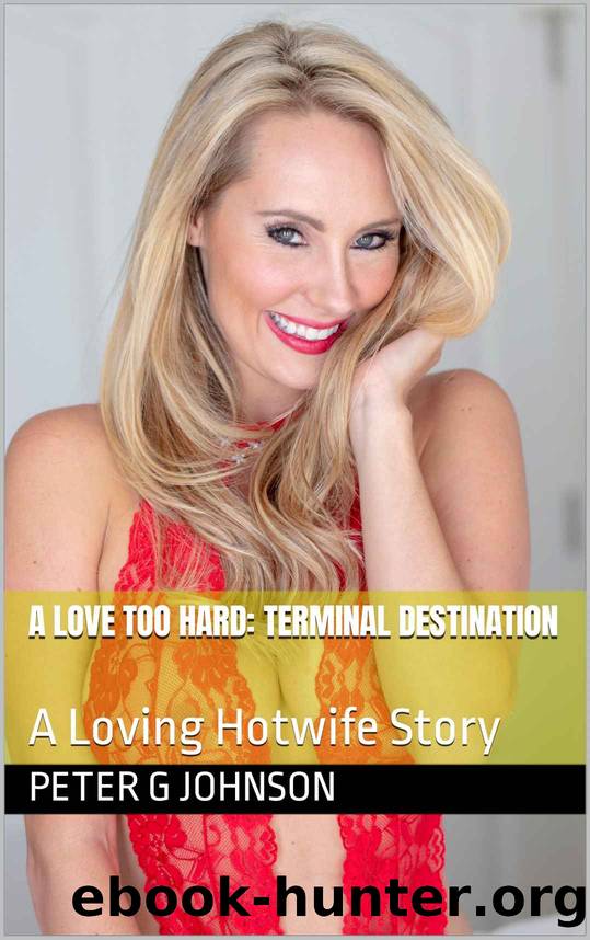A Love Too Hard: Terminal Destination: A Loving Hotwife Story by Peter G Johnson