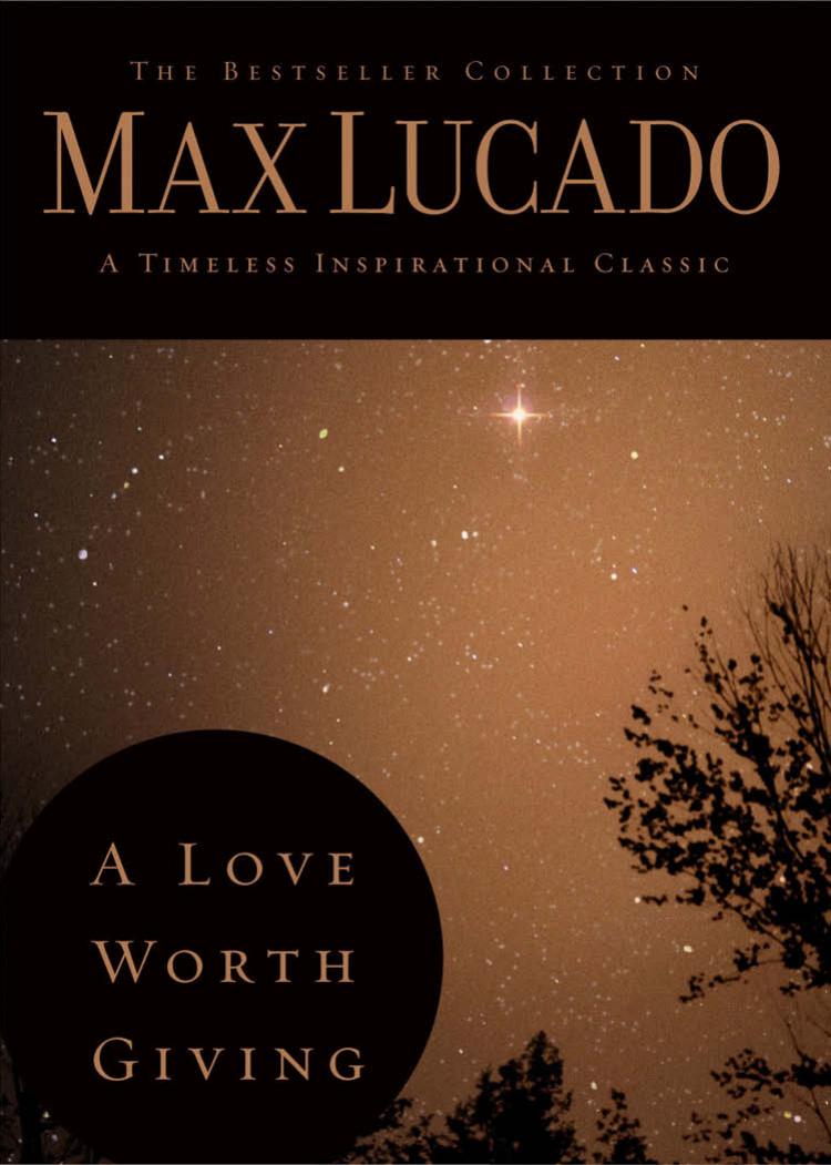 A Love Worth Giving by Max Lucado