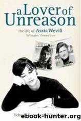 A Lover of Unreason. The Life of Assia Wevill. Ted Hughes' Doomed Love by Koren Yehuda & Negev Eilat
