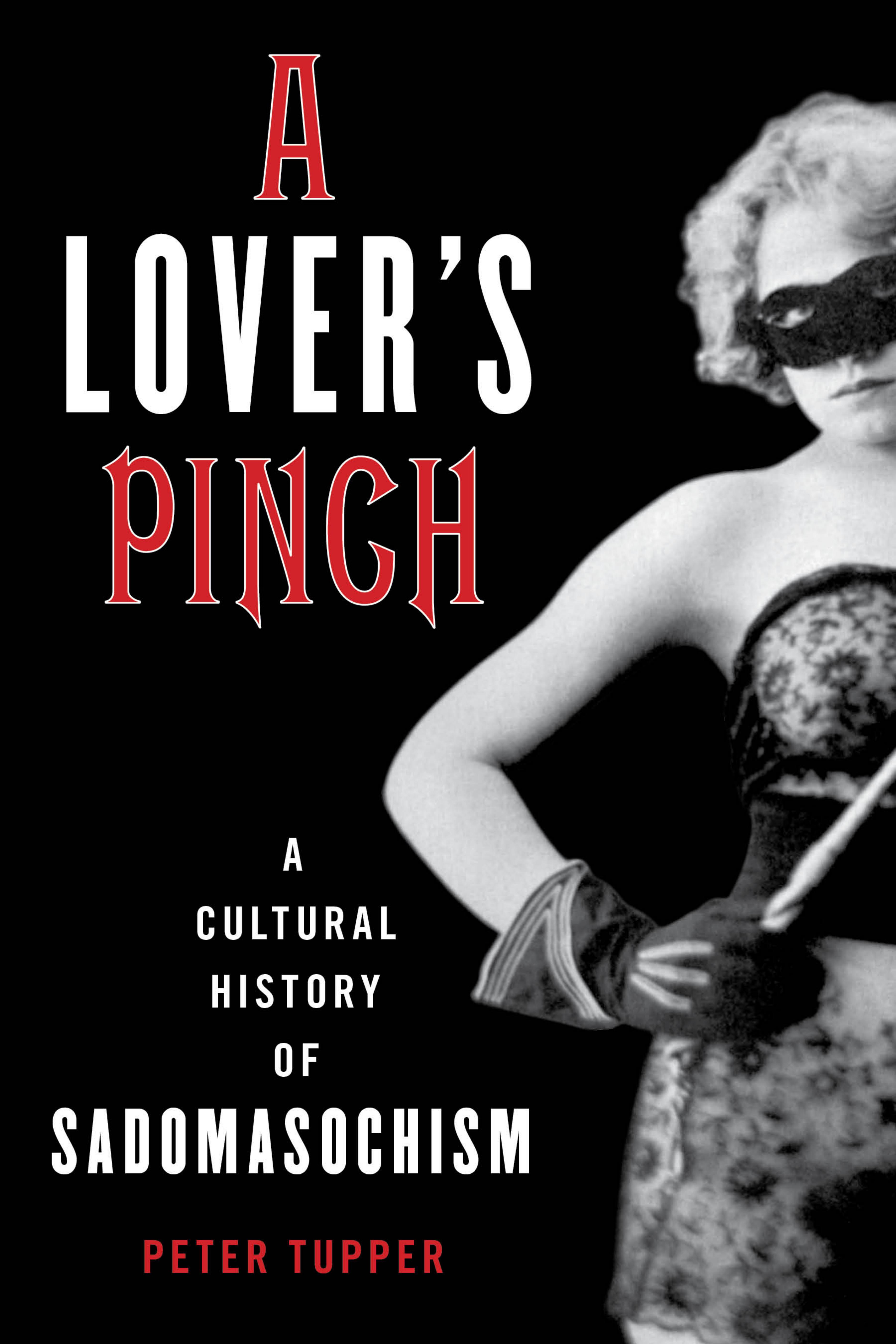 A Lover's Pinch: A Cultural History of Sadomasochism by Unknow