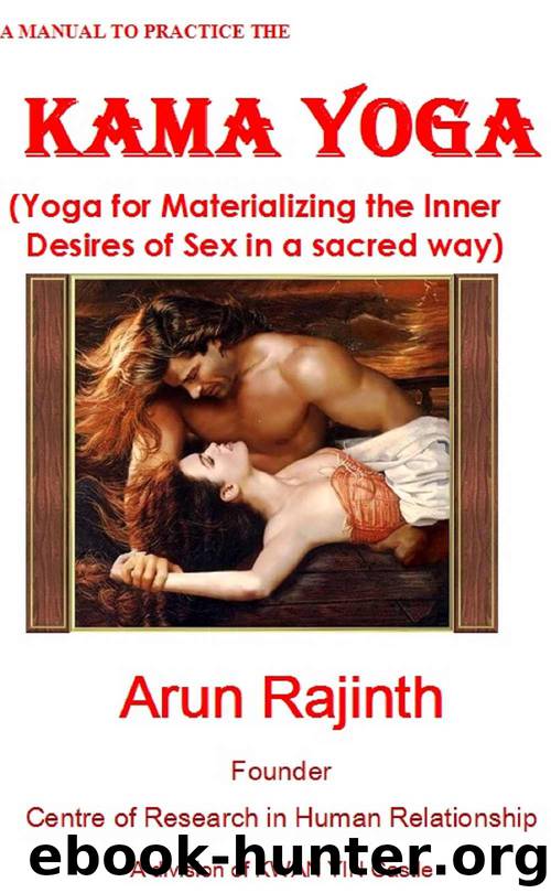 A MANUAL TO PRACTICE THE KAMA YOGA: Yoga for Materializing the Inner Desires of Sex in a sacred way by Arun Rajinth