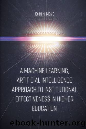 A Machine Learning, Artificial Intelligence Approach to Institutional Effectiveness in Higher Education by Moye John N.;