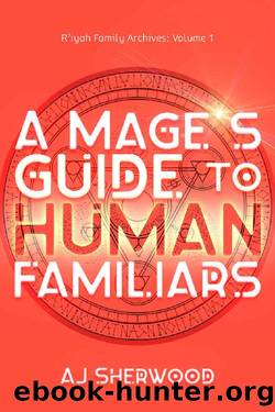 A Mage's Guide to Human Familiars (R'iyah Family Archives: Volume Book 1) by AJ Sherwood