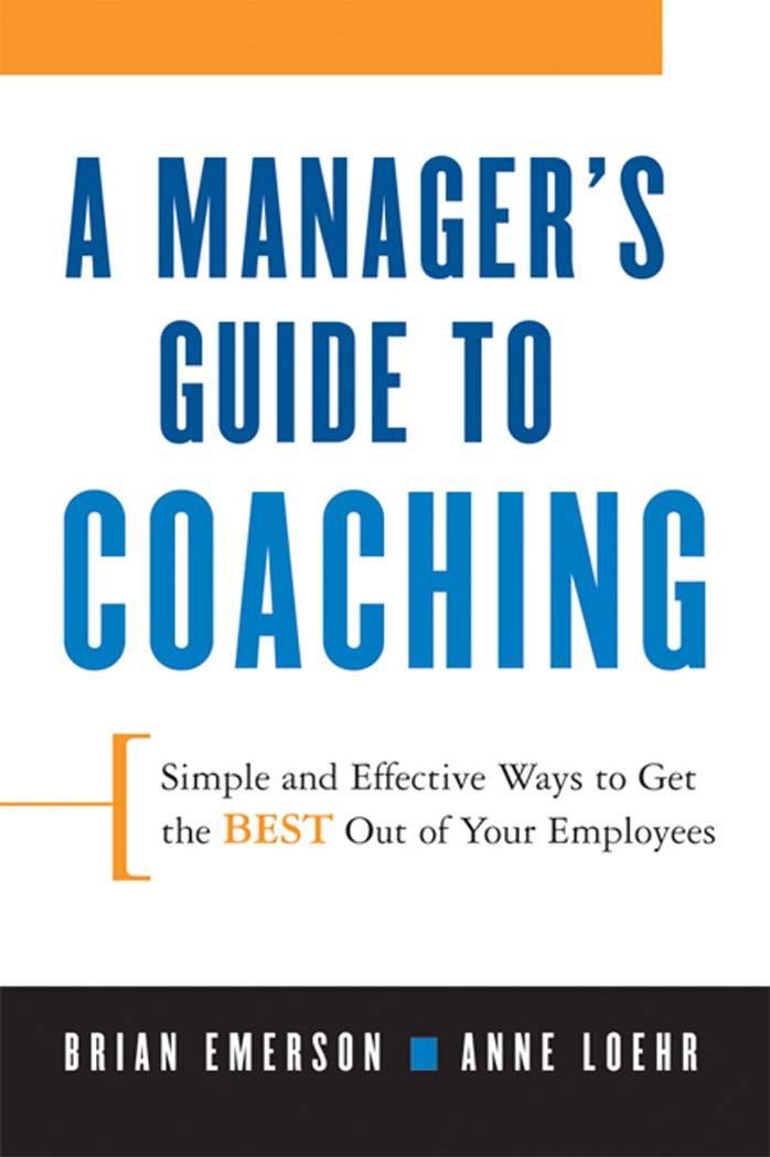 A Manager's Guide to Coaching: Simple and Effective Ways to Get the Best From Your Employees by Anne Loehr Brian Emerson