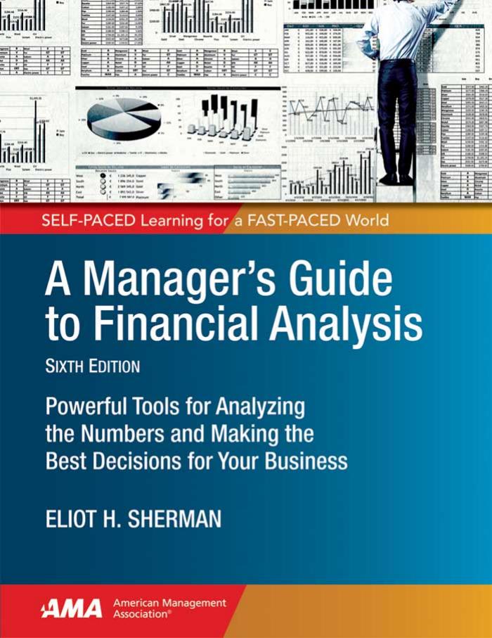 A Manager's Guide to Financial Analysis: Powerful Tools for Analyzing the Numbers and Making the Best Decisions for Your Business by Eliot H. Sherman